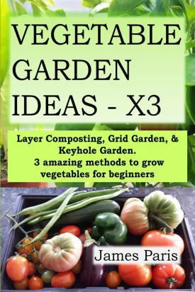 VEGETABLE GARDEN IDEAS X3: Layer Composting, Grid Garden, and Keyhole Garden. 3 amazing methods to grow vegetables for beginners (No Dig Gardening Techniques) Paperback  September 5, 2024